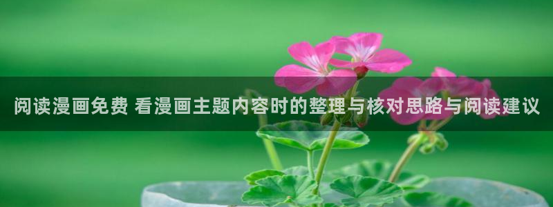 漫蛙漫画搜索漫画:阅读漫画免费 看漫画主题内容时的整理与核对思路与阅读建议