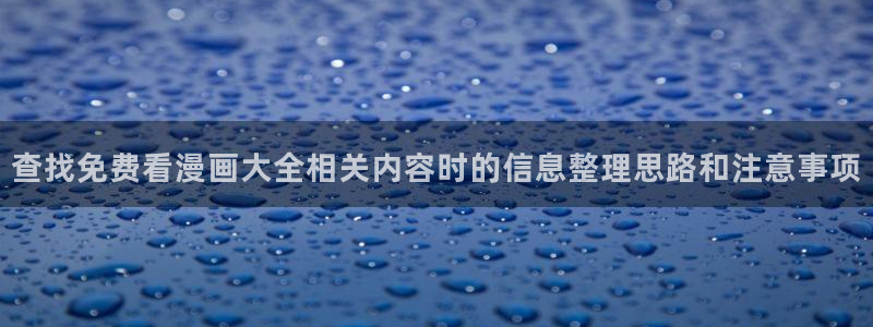 漫蛙漫画在线漫画网站:查找免费看漫画大全相关内容时的信息整理思路和注意事项