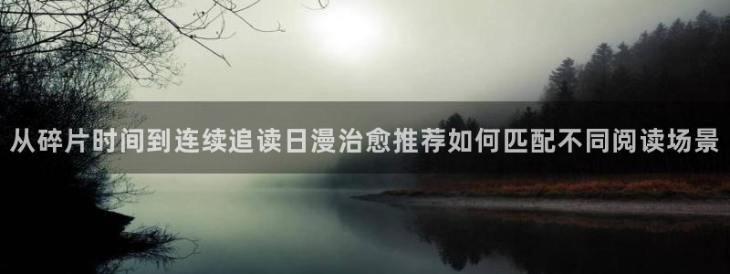 漫蛙漫画入口：从碎片时间到连续追读日漫治愈推荐如何匹配不同阅读场景
