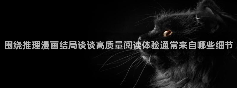 漫蛙漫画漫画推荐大全:围绕推理漫画结局谈谈高质量阅读体验通常来自哪些细节