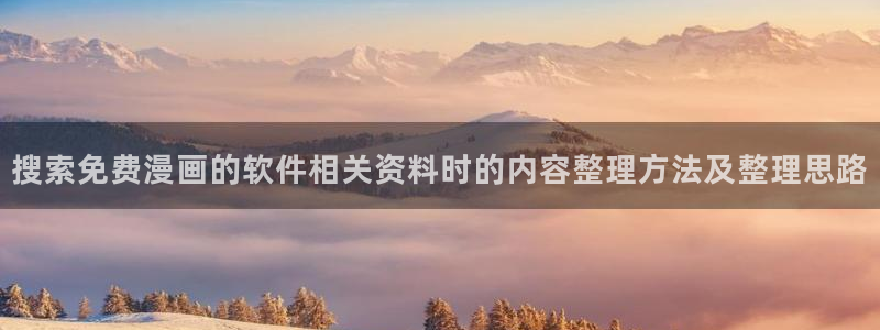 漫蛙漫画热门漫画:搜索免费漫画的软件相关资料时的内容整理方法及整理思路