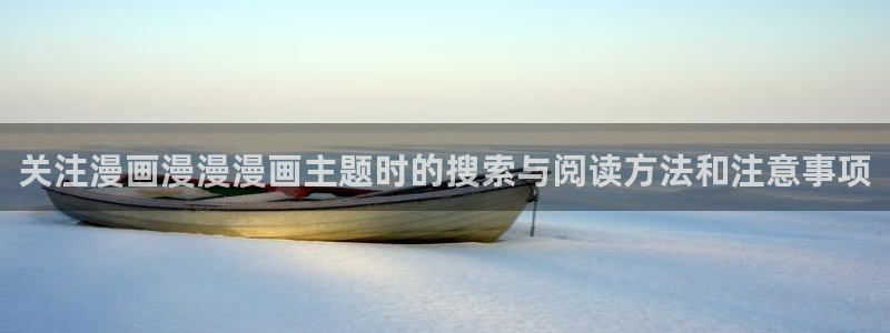 漫蛙漫画每日漫画推荐：关注漫画漫漫漫画主题时的搜索与阅读方法和注意事项