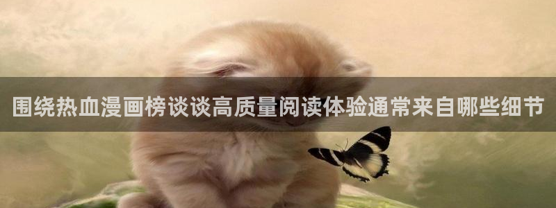 漫蛙漫画奇幻漫画：围绕热血漫画榜谈谈高质量阅读体验通常来自哪些细节